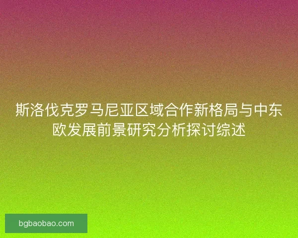 斯洛伐克罗马尼亚区域合作新格局与中东欧发展前景研究分析探讨综述 斯洛伐克罗马尼亚区域合作新格局与中东欧发展前景研究分析探讨综述