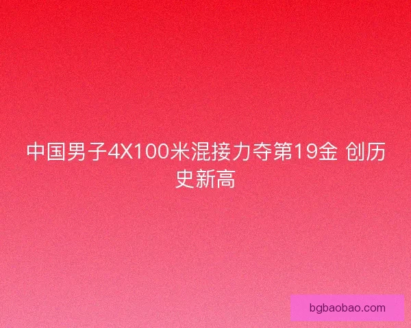 中国男子4X100米混接力夺第19金 创历史新高